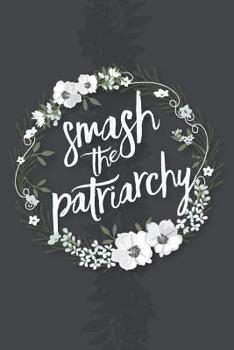 Paperback Smash the Patriarchy: Journal, Notebook, or Diary - Blank Lined, 6 X 9 Inches, 150 Pages Book