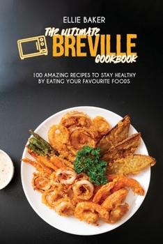 Paperback The Ultimate Breville Cookbook: 100 Amazing Recipes to Stay Healthy By Eating Your Favourite Foods Book