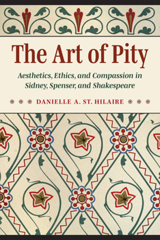 The Art of Pity: Aesthetics, Ethics, and Compassion in Sidney, Spenser, and Shakespeare