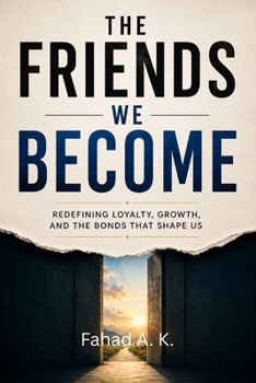 Paperback The Friends We Become: Redefining Loyalty, Growth, and the Bonds That Shape Us Book