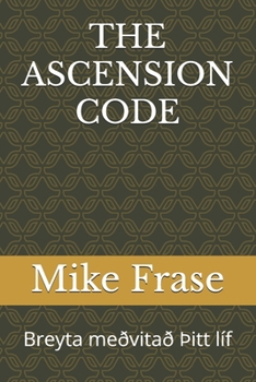THE ASCENSION CODE: Breyta meðvitað Þitt líf (Icelandic Edition)