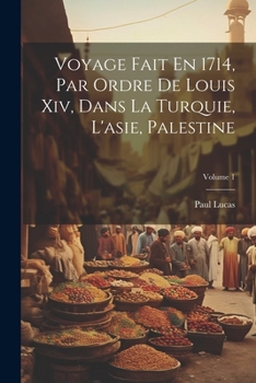 Paperback Voyage Fait En 1714, Par Ordre De Louis Xiv, Dans La Turquie, L'asie, Palestine; Volume 1 [French] Book