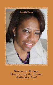 Woman to Woman: Discovering the Divine Authentic You!