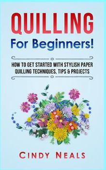 Paperback Quilling for Beginners!: How to Get Started with Stylish Paper Quilling Techniques, Tips & Projects Book
