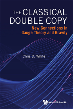 Hardcover Classical Double Copy, The: New Connections in Gauge Theory and Gravity Book