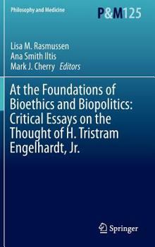 At the Foundations of Bioethics and Biopolitics: Critical Essays on the Thought of H. Tristram Engelhardt, Jr. (Philosophy and Medicine)