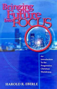 Paperback Bringing the Future Into Focus: An Introduction to the Progressive Christian Worldview Book