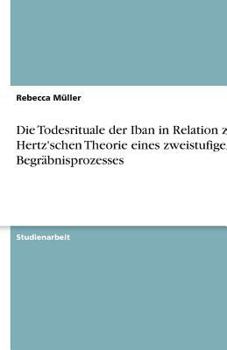 Paperback Die Todesrituale der Iban in Relation zur Hertz'schen Theorie eines zweistufigen Begräbnisprozesses [German] Book