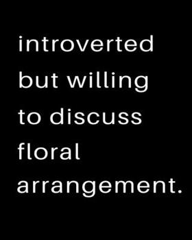 Introverted But Willing To Discuss Floral Arrangement: 2020 Calendar Day to Day Planner Dated Journal Notebook Diary 8" x 10" 110  Pages Clean Detailed Book