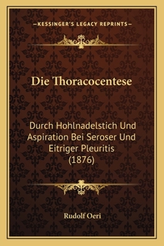 Paperback Die Thoracocentese: Durch Hohlnadelstich Und Aspiration Bei Seroser Und Eitriger Pleuritis (1876) [German] Book