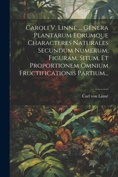 Paperback Caroli V. Linne ... Genera Plantarum Eorumque Characteres Naturales Secundum Numerum, Figuram, Situm, Et Proportionem Omnium Fructificationis Partium. [Latin] Book