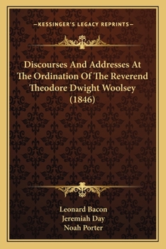 Paperback Discourses And Addresses At The Ordination Of The Reverend Theodore Dwight Woolsey (1846) Book
