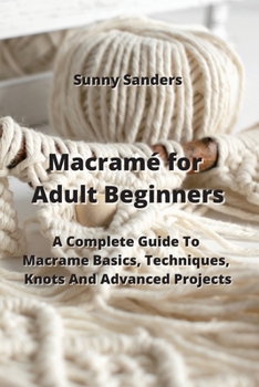 Paperback Macramé for Adult Beginners: A Complete Guide To Macrame Basics, Techniques, Knots And Advanced Projects Book