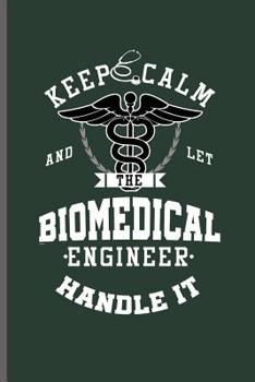 Paperback Keep calm and let the Biomedical Engineer Handle it: Engineer Engineering notebooks gift (6x9) Dot Grid notebook to write in Book