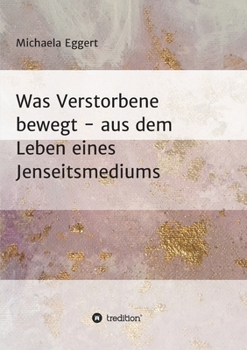Paperback Was Verstorbene bewegt: Aus dem Leben eines Jenseitsmedium [German] Book