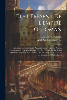 Paperback État Présent De L'empire Ottoman: Statistique, Gouvernement, Administration, Finances, Armée, Communautés Non Musulmanes, Etc., Etc. D'après Le Salnâm [French] Book