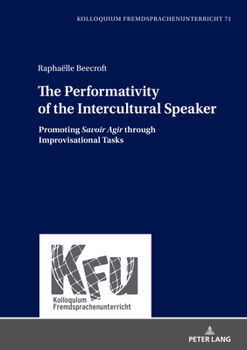 Hardcover The Performativity of the Intercultural Speaker: Promoting Savoir Agir through Improvisational Tasks Book