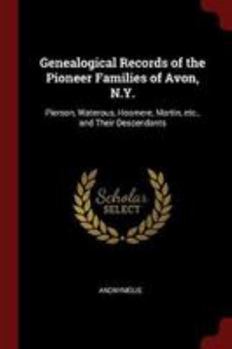 Genealogical Records of the Pioneer Families of Avon, N.Y.: Pierson, Waterous, Hosmere, Martin, etc., and Their Descendants
