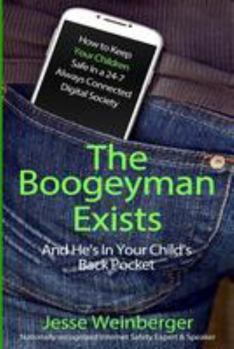 Paperback The Boogeyman Exists; And He's In Your Child's Back Pocket: (FIRST EDITION) Internet Safety Tips For Keeping Your Children Safe Online, Smartphone Saf Book