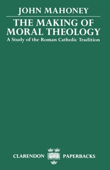 Paperback The Making of Moral Theology: A Study of the Roman Catholic Tradition Book
