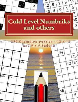 Paperback Cold Level Numbriks and Others - 250 Champion Puzzles - 12 X 12 and 9 X 9 Sudoku: 50 Cacuro 12 X 12 + 50 Khitori 12 X 12 + 50 Cencendoku 9 X 9 + 100 N [Large Print] Book