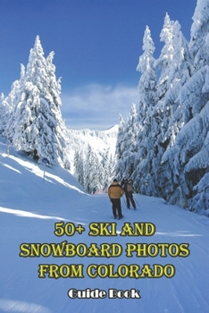 50+ Ski And Snowboard Photos From Colorado_ Guide Book: Photos Of Ski Resorts In Colorado