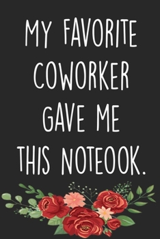 My Favorite Coworker Gave me this Notebook: Blank Lined Journal (6x9, 110 Pages), perfect for taking notes and writing down your thoughts and ideas, gift for your coworker or boss