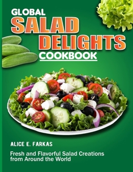 Paperback Global Salad Delights Cookbook: Fresh and Flavorful Salad Creations from Around the World Book