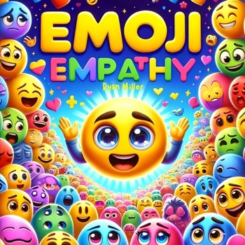 Paperback Emoji Empathy: Unlocking the Power of Digital Kindness: Teach Your Child the Importance of Online Kindness Through Humorous and Heart Book