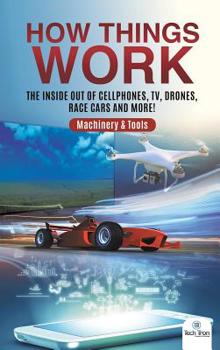 Hardcover How Things Work: The Inside Out of Cellphones, TV, Drones, Race Cars and More! Machinery & Tools Book