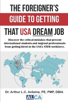 Paperback The Foreigner's Guide to Getting that USA Dream Job: Discover the critical mistakes that prevent international students and migrant professionals from Book