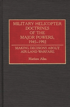 Hardcover Military Helicopter Doctrines of the Major Powers, 1945-1992: Making Decisions about Air-Land Warfare Book