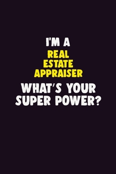 I'M A Real Estate Appraiser, What's Your Super Power?: 6X9 120 pages Career Notebook Unlined Writing Journal