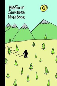 Bigfoot Sighting Notebook: A way to track your encounters in one simple place