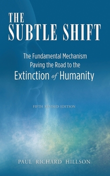 Paperback The Subtle Shift: The Fundamental Mechanism Paving the Road to the Extinction of Humanity Book