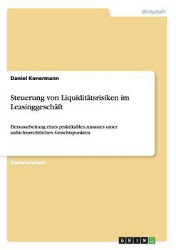 Paperback Steuerung von Liquiditätsrisiken im Leasinggeschäft: Herausarbeitung eines praktikablen Ansatzes unter aufsichtsrechtlichen Gesichtspunkten [German] Book