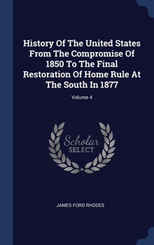 Hardcover History Of The United States From The Compromise Of 1850 To The Final Restoration Of Home Rule At The South In 1877; Volume 4 Book