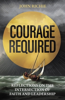 Courage Required: Reflections on the Intersection of Faith and Leadership