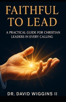 Paperback Faithful to Lead: A Practical Guide for Christian Leaders in every Calling Book