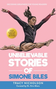 Hardcover Unbelievable Stories of Simone Biles: Decoding Greatness For Young Readers (Awesome Biography Books for Kids Children Ages 9-12) Book