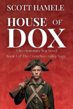 House of Dox: A Revolutionary War Novel (The Cornelius-Gilley Saga)