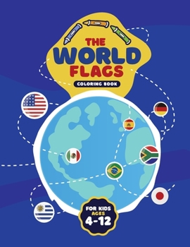 The World Flags Coloring Book For Kids 4-12: A great geography gift for kids, Toddlers, Preschool: A great book for playing and learning about flags O
