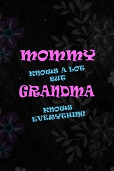 Mommy Knows A Lot But Grandma Knows Everything: All Purpose 6x9 Blank Lined Notebook Journal Way Better Than A Card Trendy Unique Gift Vintage Flowers and Wood Gandparents