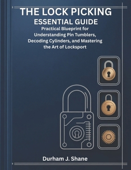 Paperback The Lock Picking Essential Guide: Practical Blueprint for Understanding Pin Tumblers, Decoding Cylinders, and Mastering the Art of Locksport Book