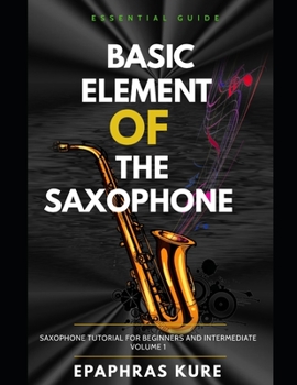 Paperback Basic elements of the Saxophone: Step by step guide for beginners and intermediate [Large Print] Book