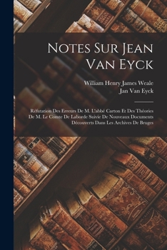 Paperback Notes Sur Jean Van Eyck: Réfutation Des Erreurs De M. L'abbé Carton Et Des Théories De M. Le Comte De Laborde Suivie De Nouveaux Documents Déco [French] Book