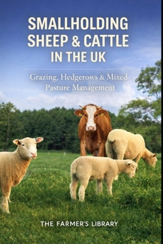 Smallholding Sheep and Cattle in the UK: Practical Grazing, Hedgerows and Mixed Pasture Management for Sustainable Small Farms