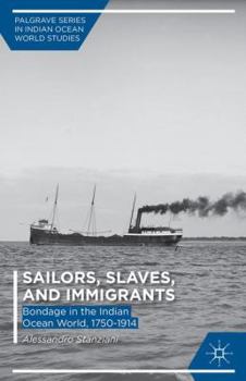 Hardcover Sailors, Slaves, and Immigrants: Bondage in the Indian Ocean World, 1750-1914 Book