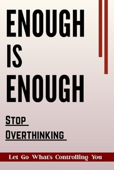 Enough is Enough Stop Overthinking: Short Guide with Practical and theoretical Strategies with Daily Prompts and Reflection pages to Calm your Mind and Improve your mental health