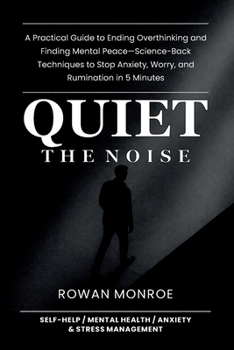 Paperback Quiet the Noise: A Practical Guide to Ending Overthinking and Finding Mental Peace-Science-Based Techniques to Stop Anxiety, Worry, and Rumination in Book
